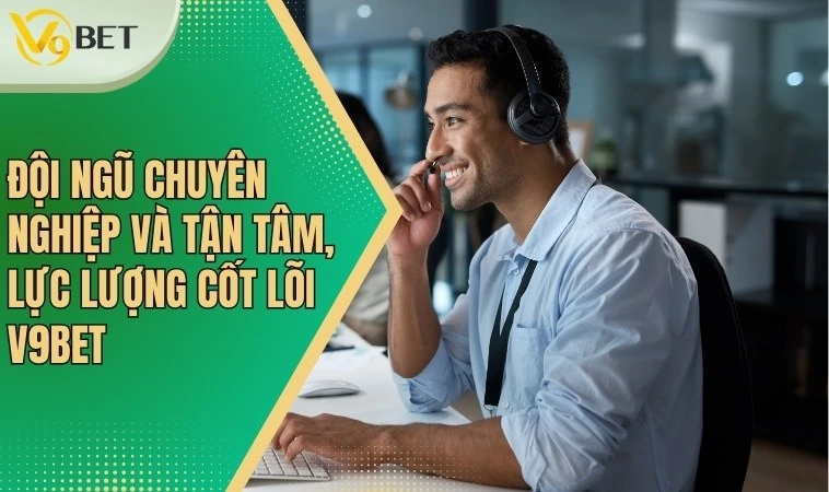 Đội Ngũ Chuyên Nghiệp Và Tận Tâm Của Sân Chơi Top Đầu V9bet 2 Đội ngũ chuyên nghiệp và tận tâm, lực lượng cốt lõi V9bet
